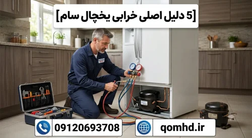 5 دلیل اصلی خرابی یخچال سام + راهنمای تعمیر یخچال سام در قم