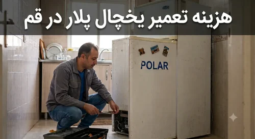 هزینه تعمیر یخچال پلار در قم هزینه تعمیر یخچال پلار در قم